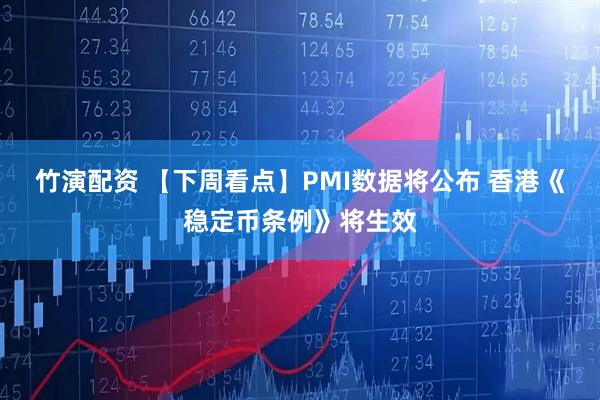 竹演配资 【下周看点】PMI数据将公布 香港《稳定币条例》将生效